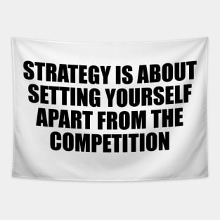 Strategy is about setting yourself apart from the competition Tapestry