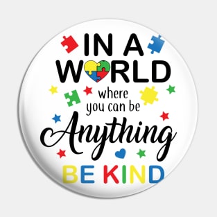 In a World Where You Can Be Anything Be Kind, Autism Awareness Amazing Cute Funny Colorful Motivational Inspirational Gift Idea for Autistic Pin