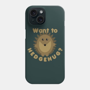 Want To Hedgehug? Hedgehog Pun Phone Case