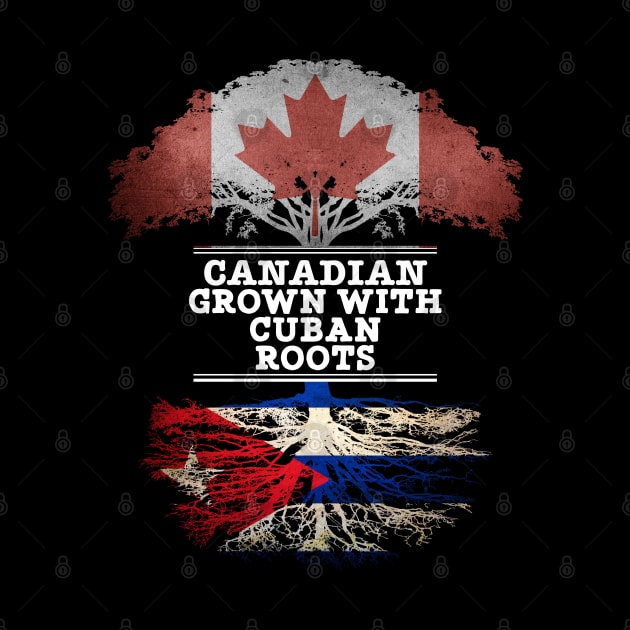 Canadian Grown With Cuban Roots - Gift for Cuban With Roots From Cuba by Country Flags