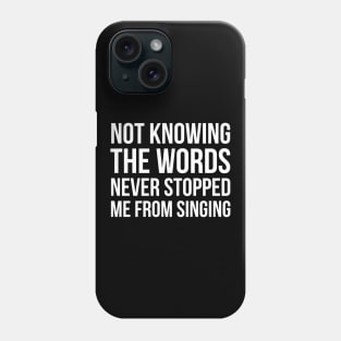 Not Knowing The Words Never Stopped Me From Singing Phone Case