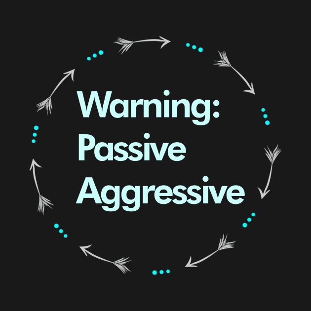 Warning: Passive Aggressive by legomyecho