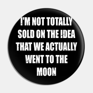 I'm not totally sold on the idea that we actually went to the moon Pin