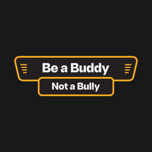 Be a Buddy, Not a Bully T-Shirt