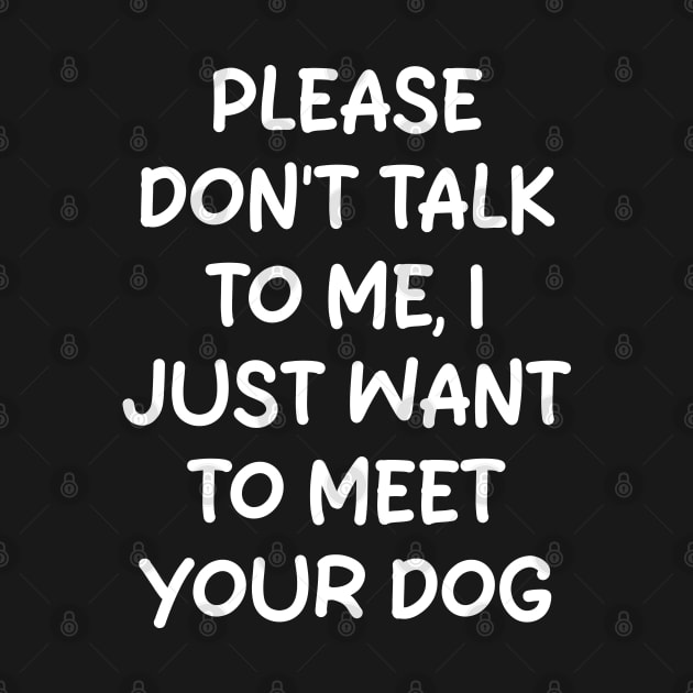 please don't talk to me, i just want to meet your dog by mdr design