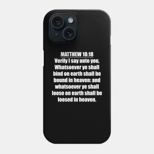 Matthew 18:18 " Verily I say unto you, Whatsoever ye shall bind on earth shall be bound in heaven: and whatsoever ye shall loose on earth shall be loosed in heaven. " King James Version (KJV) Phone Case