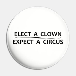 Elect A Clown Expect A Circus - Anti Trump Pin