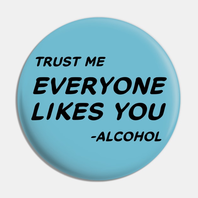 Trust Me Everyone Likes You Alcohol #1 Pin by MrTeddy