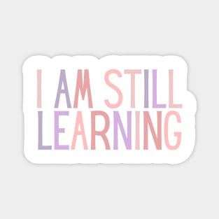 I Am Still Learning  - Motivational and Inspiring Work Quotes Magnet