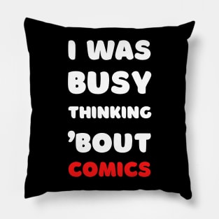 I WAS BUSY THINKING BOUT COMICS Pillow