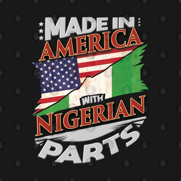 Made In America With Nigerian Parts - Gift for Nigerian From Nigeria by Country Flags