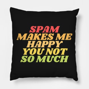 Spam makes me happy you not so much Pillow