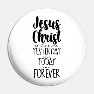 Jesus Christ is The Same Yesterday and Today and Forever Pin
