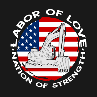 LABOR OF LOVE NATION OF STRENGTH EXCAVATOR... T-Shirt