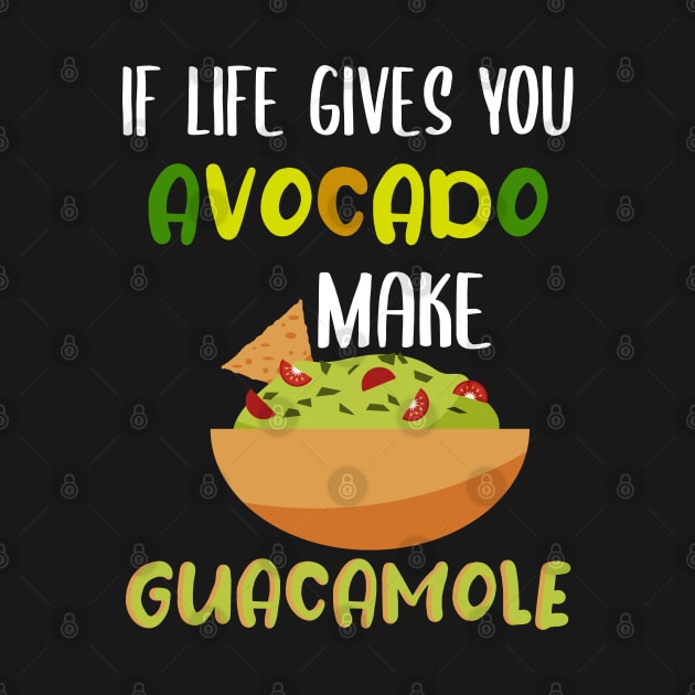 If Life Gives You Avocados Make Guacamole - Humor Avogado Gift by NAMTO