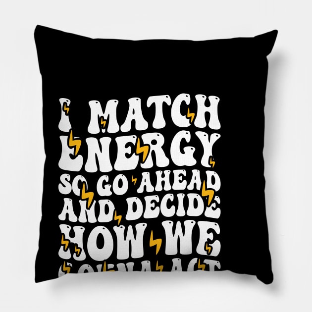 I Match Energy So Go Ahead and Decide How We Gonna Act, Positive Quote Pillow by BenTee