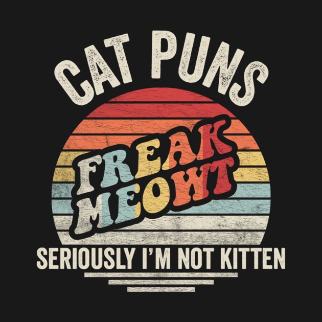 Retro Vintage Cat Puns Freak Meowt Seriously I'm Not Kitten Funny Cat Lover Cat by SomeRays