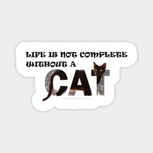 Life is not complete without a cat - black cat oil painting word art Magnet