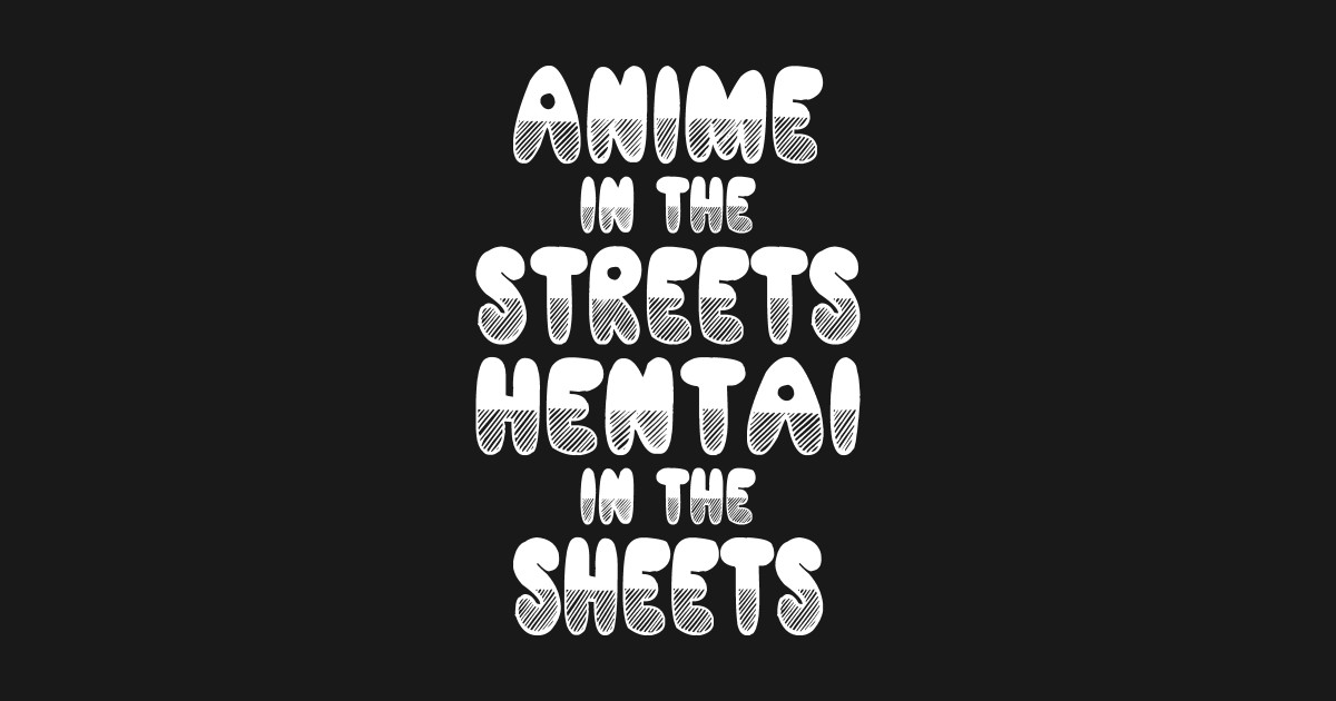 Anime In The Streets Hentai In The Sheets Shirt Streets T