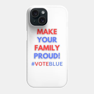 MAKE YOUR FAMILY PROUD!  #VOTEBLUE Phone Case