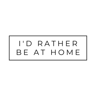 I'd Rather Be At Home T-Shirt