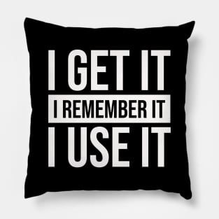 I Get It I Remember It I Use It #white Pillow