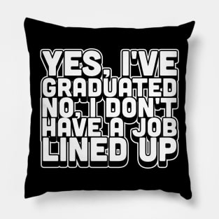 Yes I've Graduated No I Don't Have A Job Lined Up Pillow