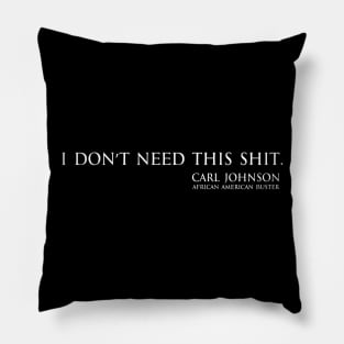 I don't need this shit - Carl Johnson (African American buster) white Pillow