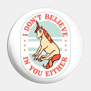 I Don't Believe In You Either: Funny Unicorn Design Pin