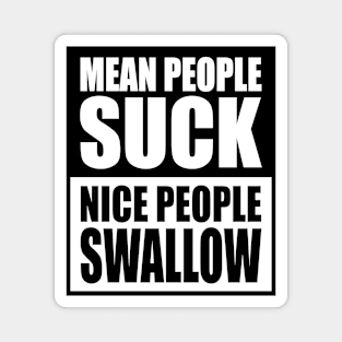 MEAN PEOPLE SUCK NICE PEOPLE SWALLOW Magnet