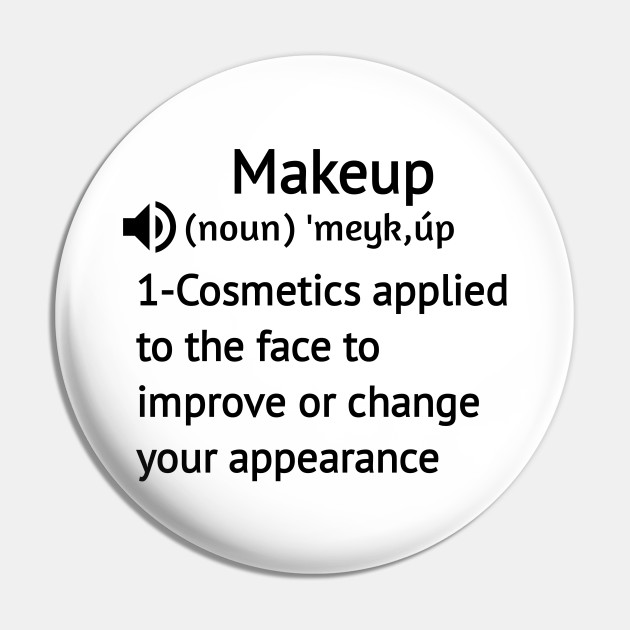 Makeup Definition - Funny Gift Ideas For Makeup Artists Birthday - - Pin | TeePublic