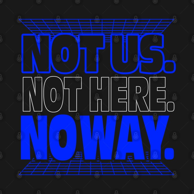 Not Us. Not Here. No Way. by VOLPEdesign