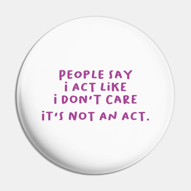 People Say I Act Like I Don't Care Pin by lavishgigi