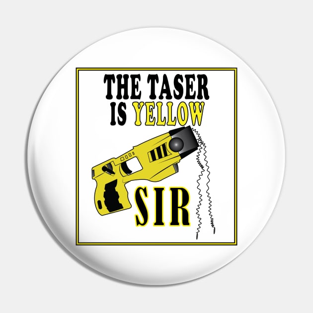 The Taser Is Yellow Sir Pin by ArticArtac