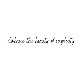 Embrace the beauty of simplicity T-Shirt