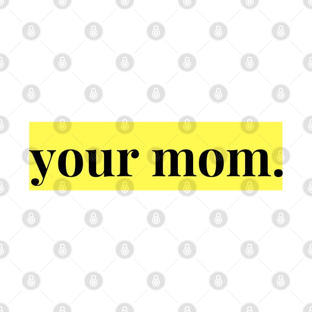 YOUR MOM by EmoteYourself