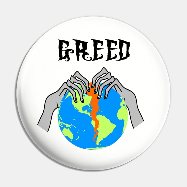 Greed Tearing Our World Apart Pin by KarwilbeDesigns