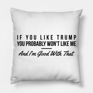 If you like Trump you probably won't like me funny t-shirt Pillow