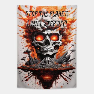 Stop the planet, I will step off! Tapestry