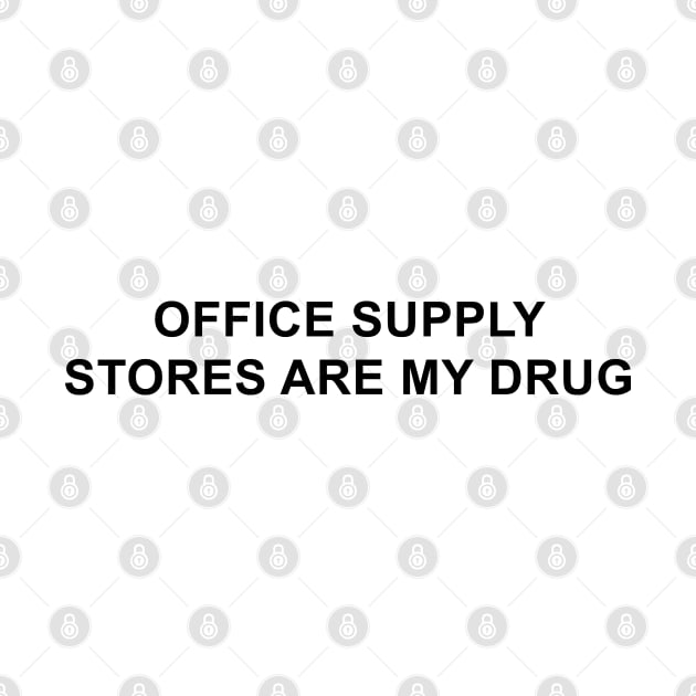 Office Supply Stores Are My Drug by pizzamydarling