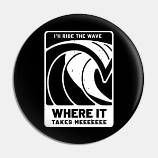 I'll ride the wave where it takes meeeeeeeee Pin