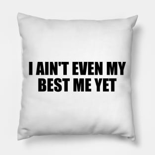 I ain't even my best me yet Pillow