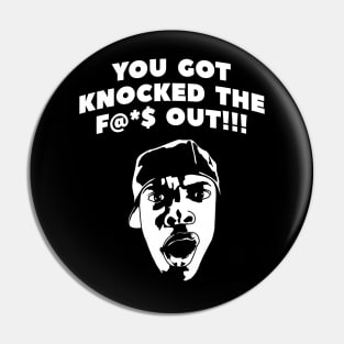 You got knocked the f@*$ out!!! Pin