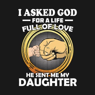 i asked god for a life full of love he sent me my daughter T-Shirt