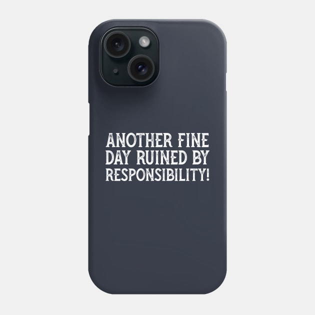 Another Fine Day Ruined By Responsibility Phone Case by YDesigns