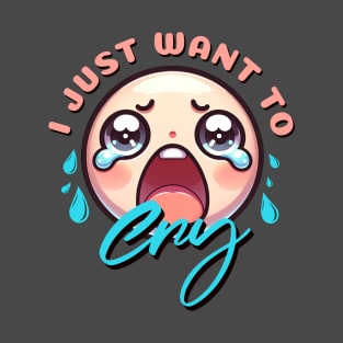 I Just Want To Cry T-Shirt