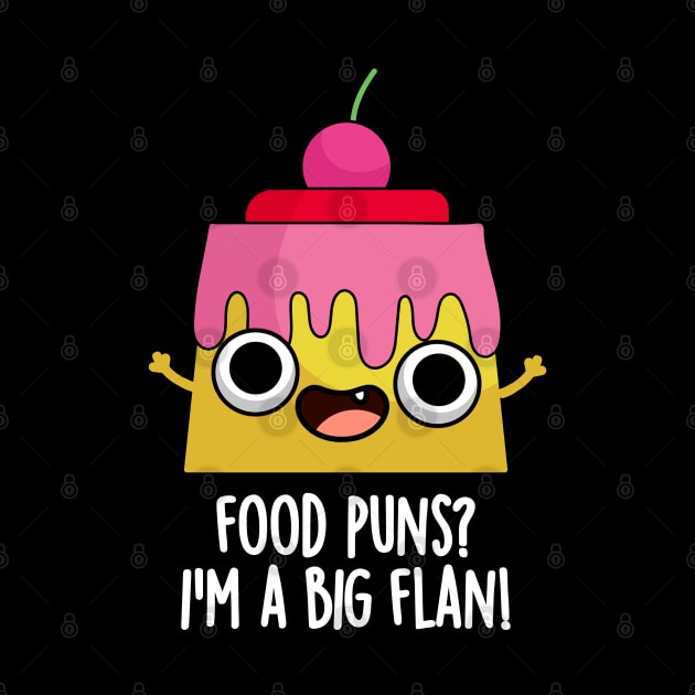 Food Puns - I'm A Big Flan Funny Dessert Pun by punnybone