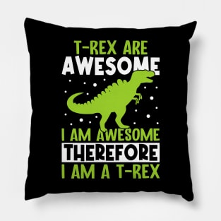 T rex are awesome, I am awesome therefore I am T rex Pillow