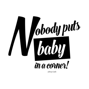 "Nobody puts Baby in a corner!" Dirty Dancing Graphic t-shirt T-Shirt