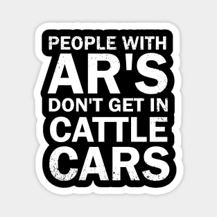 People With Ar's Don't Get In Cattle Cars Magnet